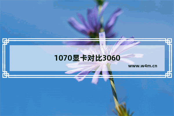 1070显卡对比3060