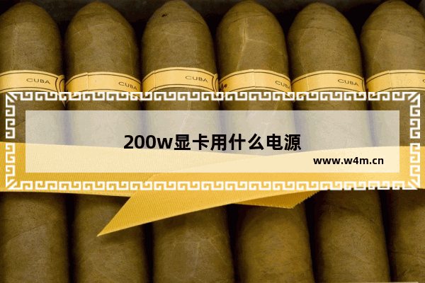 200w显卡用什么电源