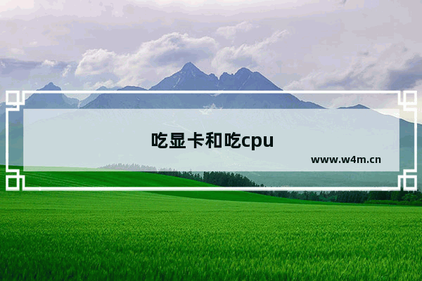 吃显卡和吃cpu