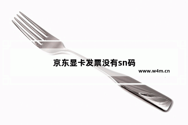 京东显卡发票没有sn码