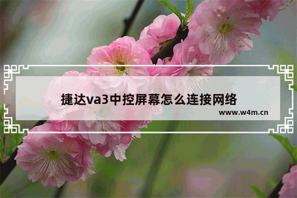 捷达va3中控屏幕怎么连接网络