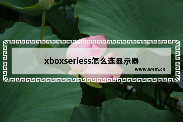 xboxseriess怎么连显示器