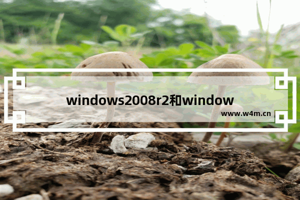 windows2008r2和window7的区别