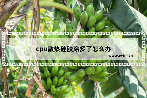 cpu散热硅胶涂多了怎么办