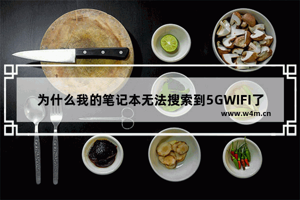 为什么我的笔记本无法搜索到5GWIFI了