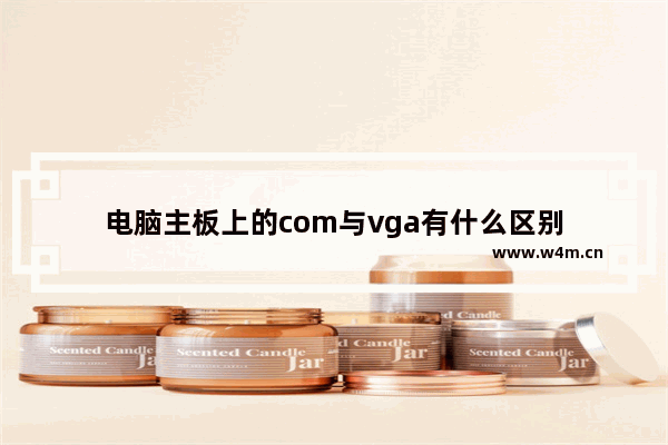 电脑主板上的com与vga有什么区别