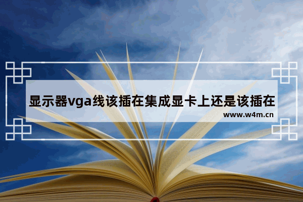 显示器vga线该插在集成显卡上还是该插在独立显卡上