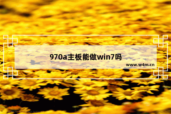 970a主板能做win7吗