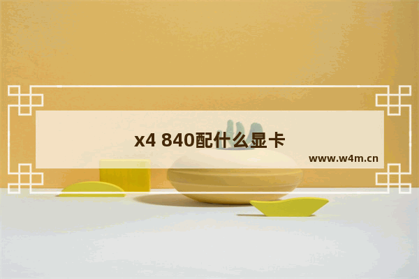 x4 840配什么显卡