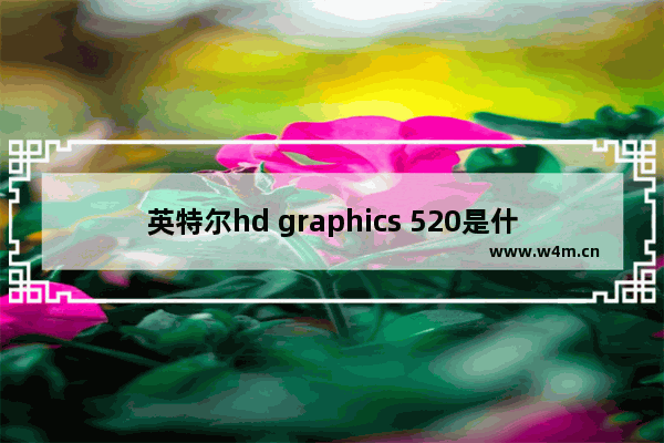 英特尔hd graphics 520是什么显卡