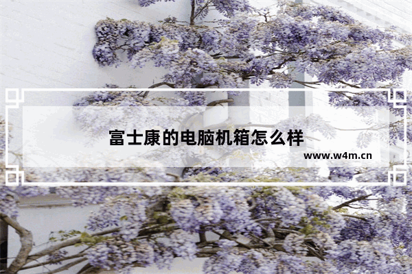 富士康的电脑机箱怎么样