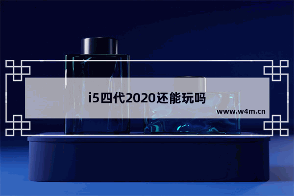 i5四代2020还能玩吗