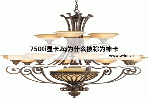 750ti显卡2g为什么被称为神卡