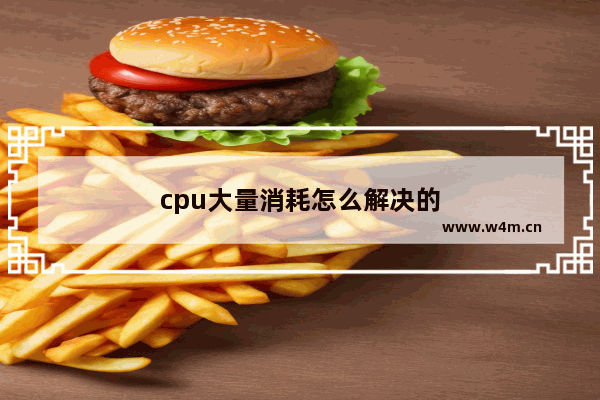 cpu大量消耗怎么解决的