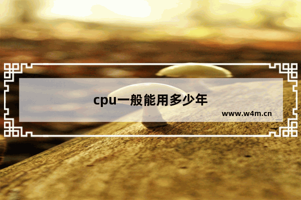 cpu一般能用多少年