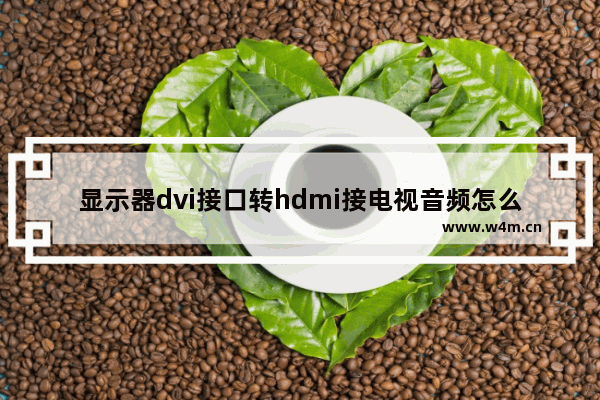 显示器dvi接口转hdmi接电视音频怎么输出