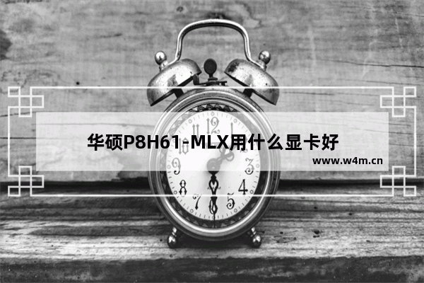 华硕P8H61-MLX用什么显卡好