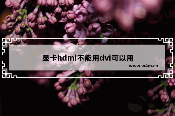 显卡hdmi不能用dvi可以用