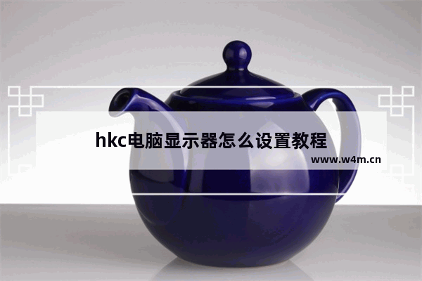 hkc电脑显示器怎么设置教程