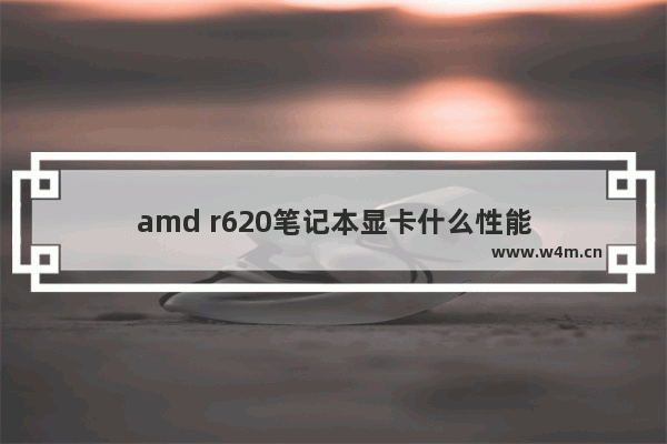 amd r620笔记本显卡什么性能