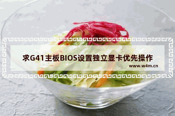 求G41主板BIOS设置独立显卡优先操作