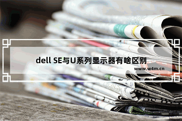 dell SE与U系列显示器有啥区别