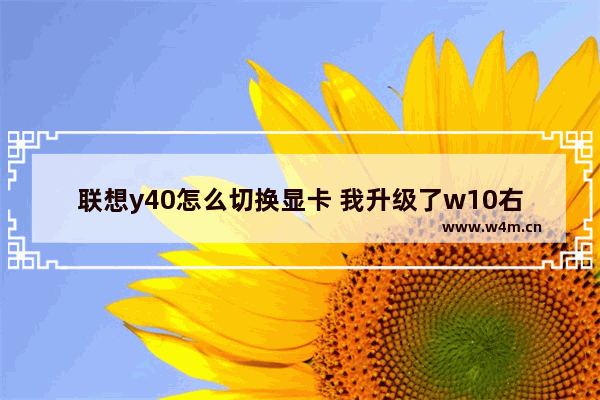 联想y40怎么切换显卡 我升级了w10右键没有配置显卡的选项