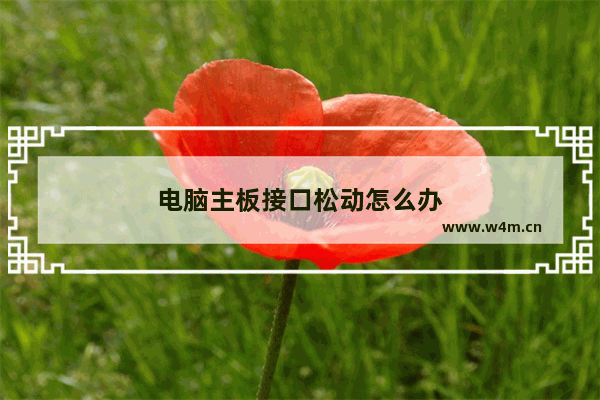 电脑主板接口松动怎么办