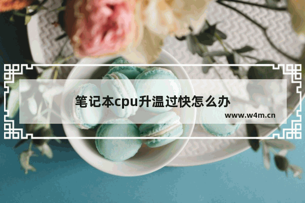 笔记本cpu升温过快怎么办