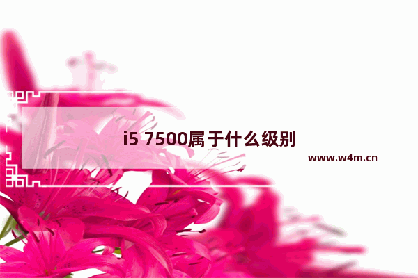 i5 7500属于什么级别