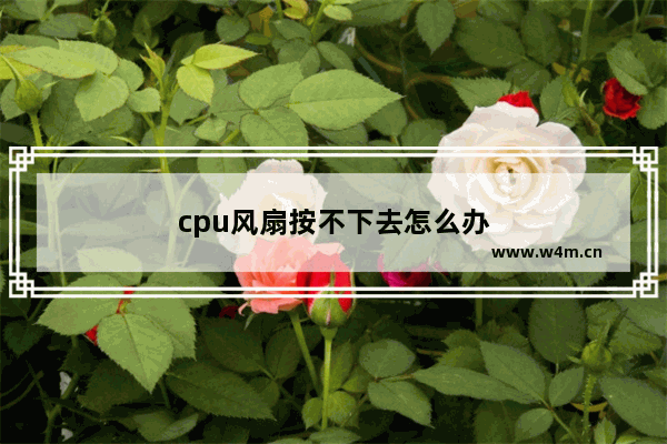 cpu风扇按不下去怎么办