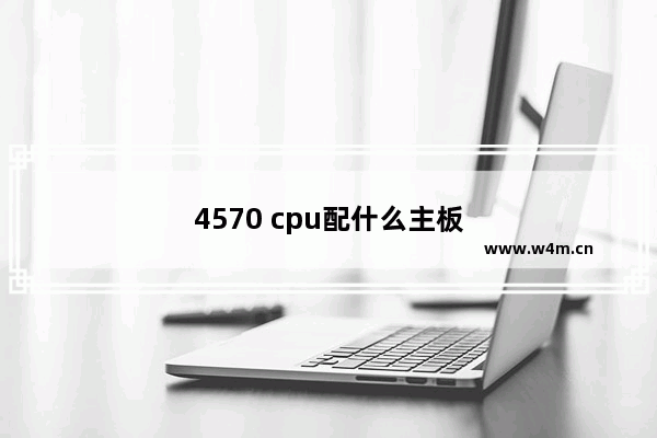 4570 cpu配什么主板