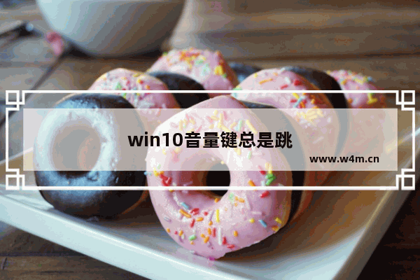 win10音量键总是跳