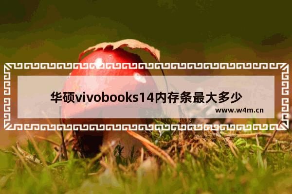 华硕vivobooks14内存条最大多少