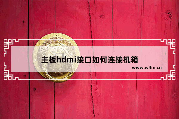 主板hdmi接口如何连接机箱