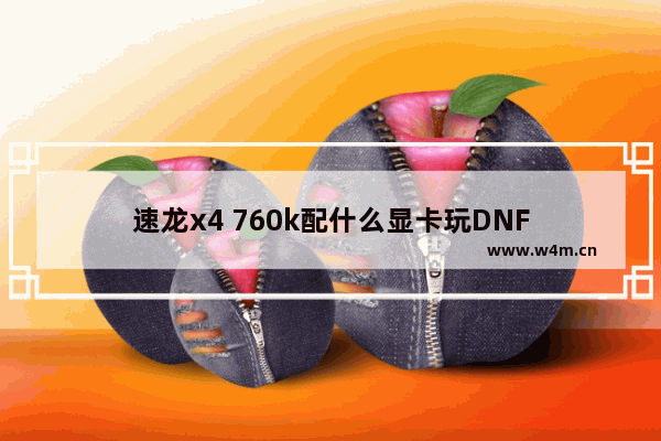 速龙x4 760k配什么显卡玩DNF