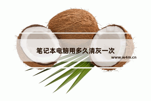 笔记本电脑用多久清灰一次