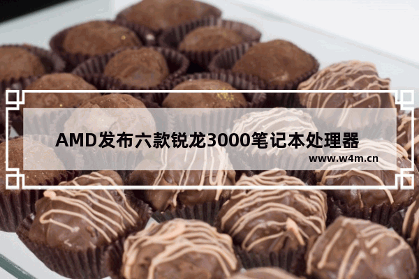 AMD发布六款锐龙3000笔记本处理器 对此你怎么看