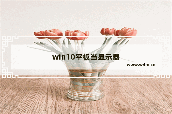 win10平板当显示器