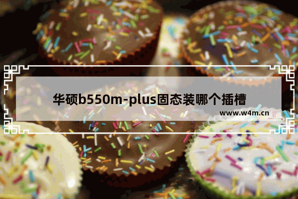 华硕b550m-plus固态装哪个插槽