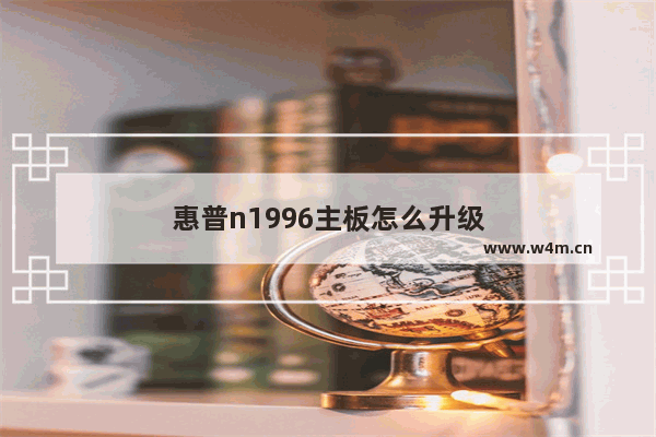 惠普n1996主板怎么升级