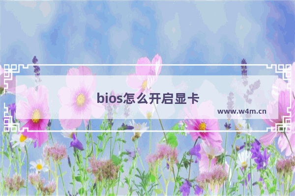 bios怎么开启显卡