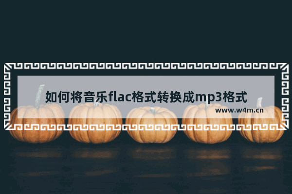 如何将音乐flac格式转换成mp3格式