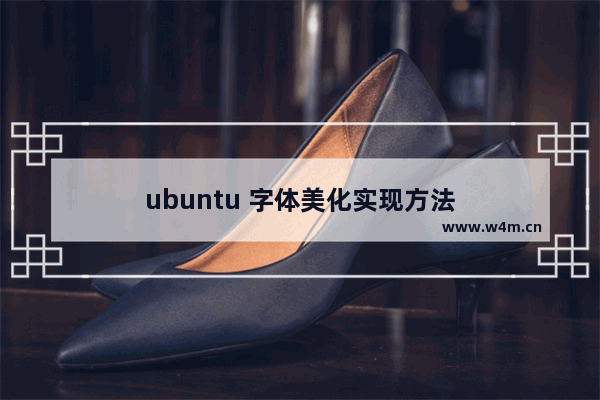 ubuntu 字体美化实现方法