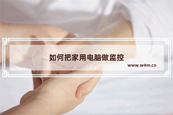 如何把家用电脑做监控