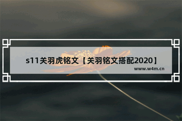 s11关羽虎铭文【关羽铭文搭配2020】