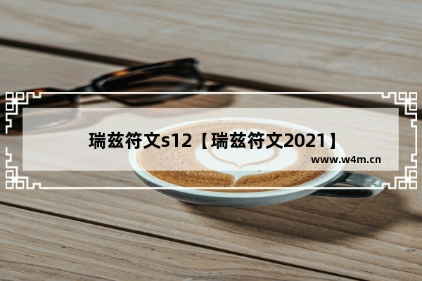 瑞兹符文s12【瑞兹符文2021】