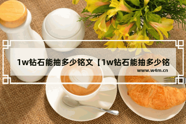 1w钻石能抽多少铭文【1w钻石能抽多少铭文卡】