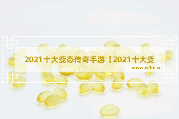 2021十大变态传奇手游【2021十大变态传奇手游排行榜】