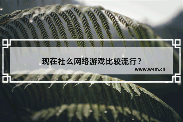 现在社么网络游戏比较流行？